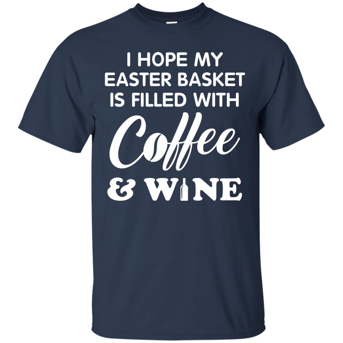 I Hope My Easter Basket Is Filled With Coffee And Wine Gift Shirt For Easter Holiday Navy