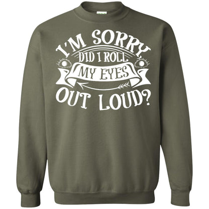 Im Sorry Did I Roll My Eyes Out Loud Shirt Military Green