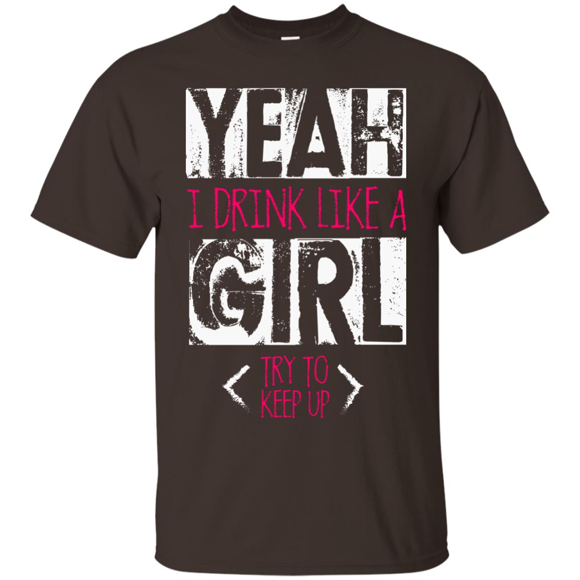 Yeah I Drink Like A Girl Try To Keep Up Drinking Gift Shirt For Girls Dark Chocolate