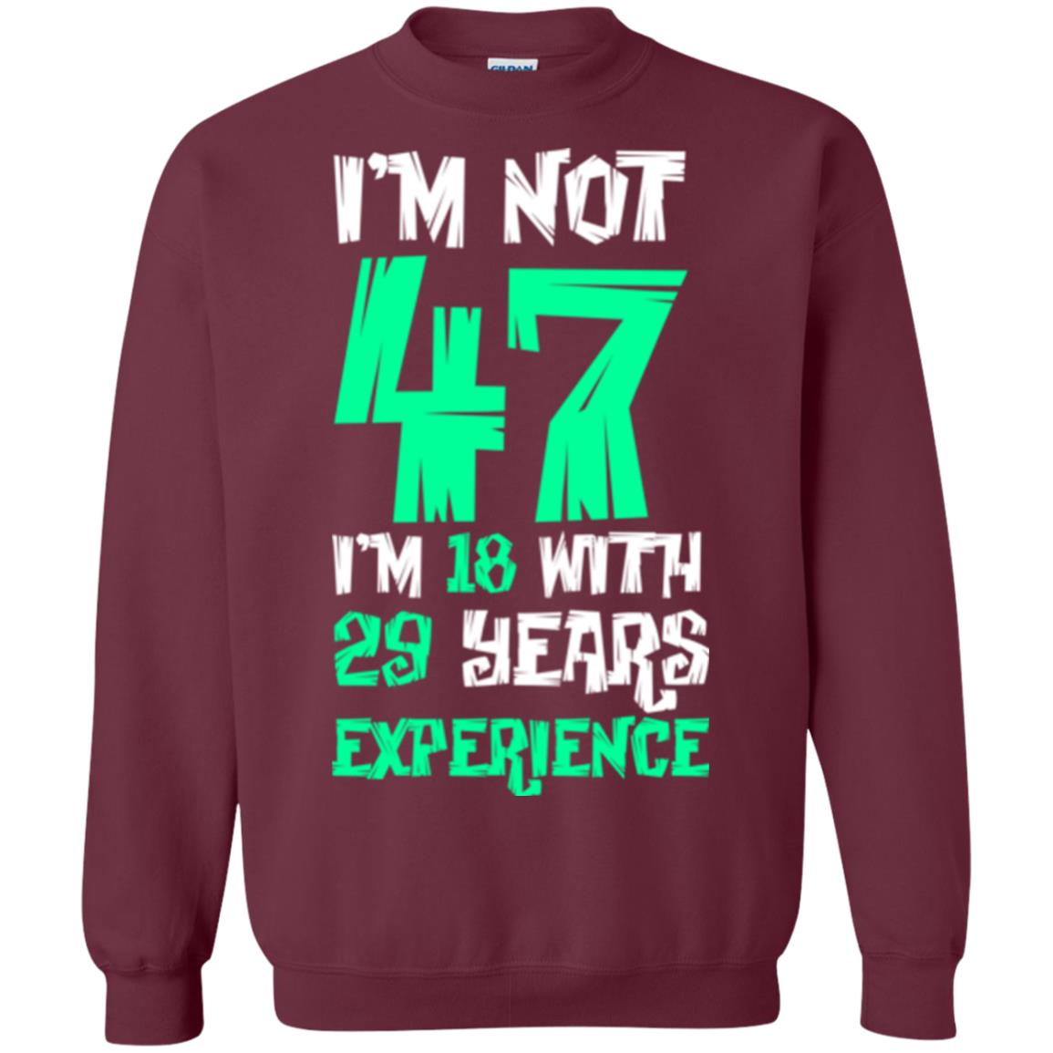 Birthday T-shirt I’m Not 47 I’m 18 With 29 Years Experience Maroon
