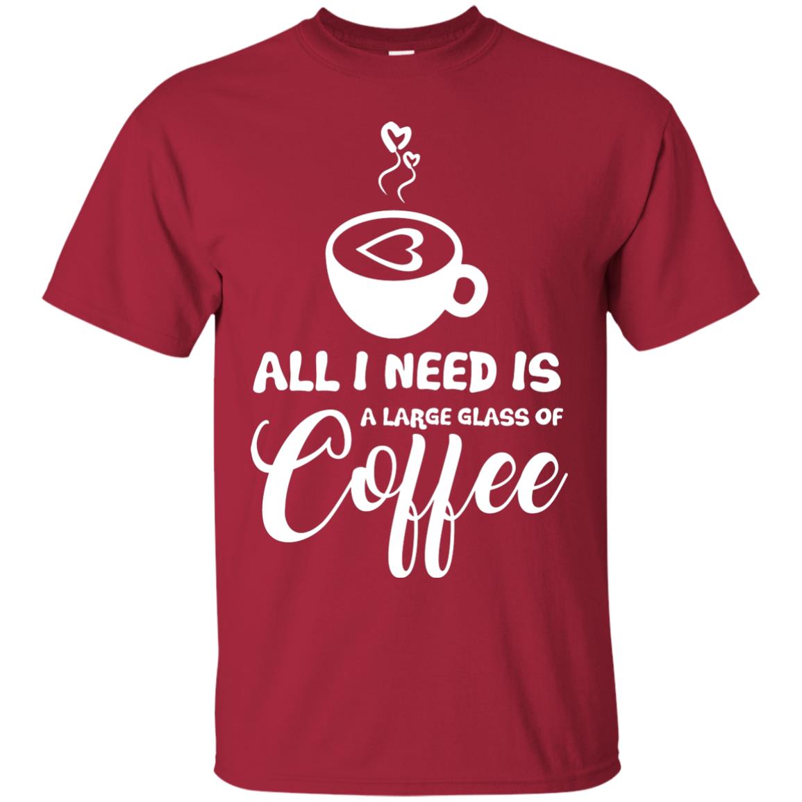 All I Need Is A Large Glass Of Coffee Best Gift Shirt For Coffee Lover Cardinal