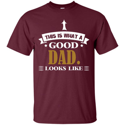 This Is What A Good Dad Look Like Shirt For Father's Day Maroon