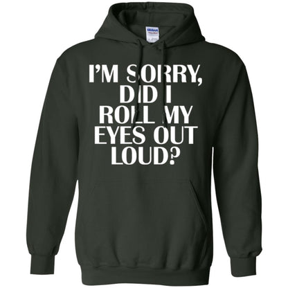 I'm Sorry Did I Roll My Eyes Out Loud T-shirt Forest Green