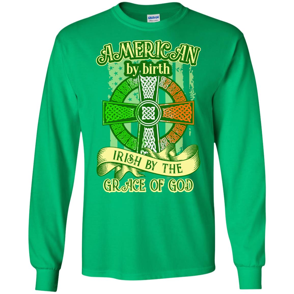American By Birth Irish By The Grace Of God Shirt Saint Patrick_s Day Irish Green