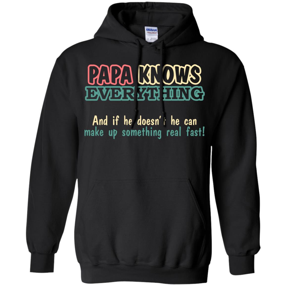 Papa Knows Everythingand If He Doesnt He Can Make Up Something Real Fast ShirtG185 Gildan Pullover Hoodie 8 oz.