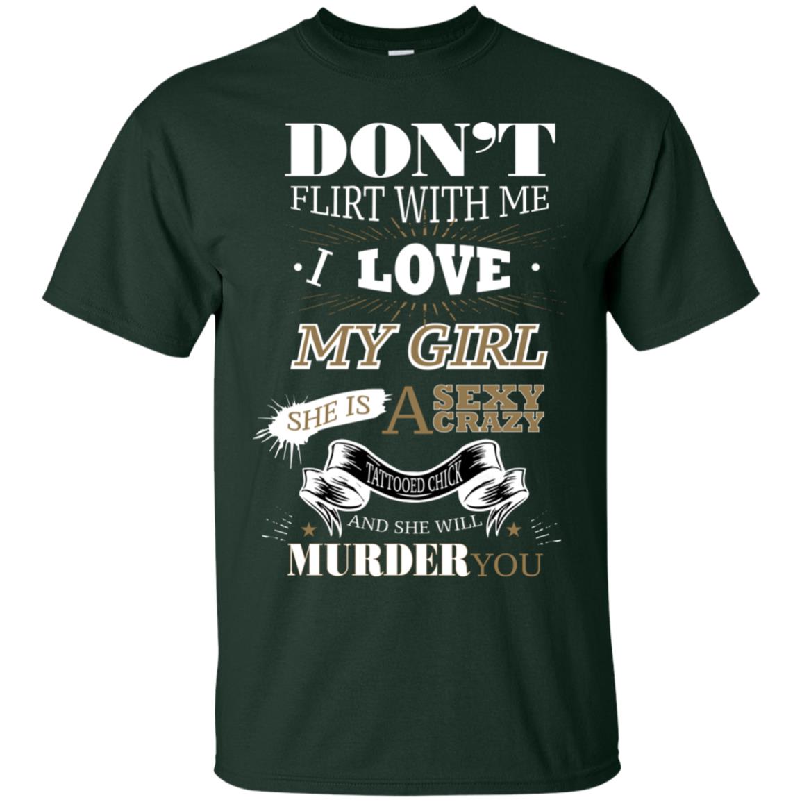Don't Flirt With Me I Love My Girl She Is A Sexy Crazy Tattooed Chick And She Shirt For Mens Forest