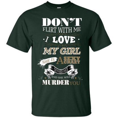 Don't Flirt With Me I Love My Girl She Is A Sexy Crazy Tattooed Chick And She Shirt For Mens Forest