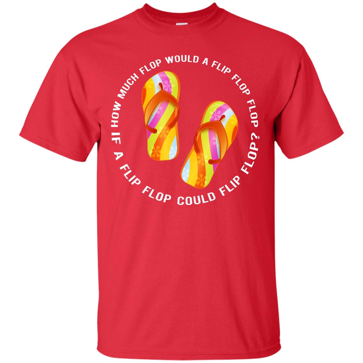 How Much Flop Would A Flip Flop Flop If A Flip Flop Could Flip Flop Shirt Red
