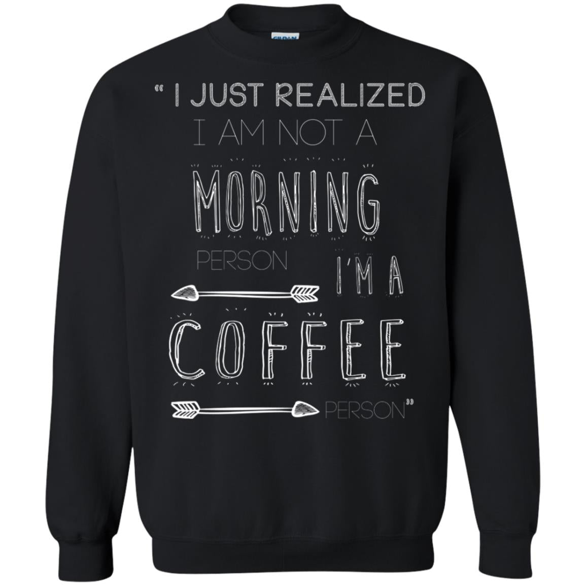 I Just Realized I Am Not A Morning Person Im A Coffee Person ShirtG180 Gildan Crewneck Pullover Sweatshirt 8 oz.