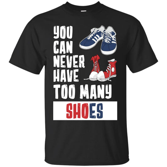 You Can Never Have Too Many Shoes Shirt Black