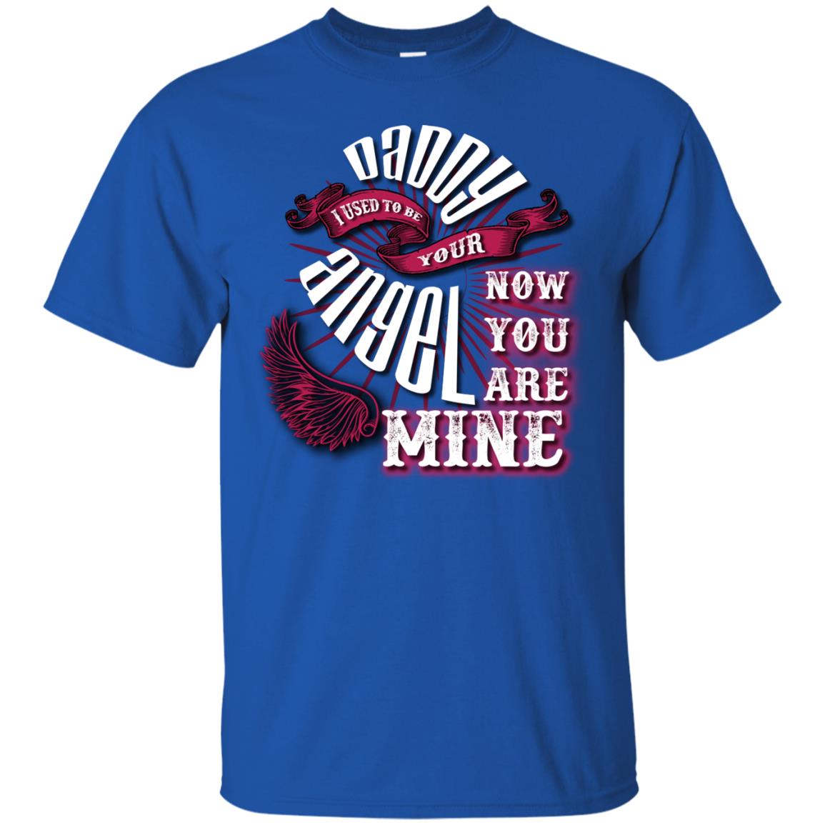 Daddy I Used To Be Your Angel Now You_re Mine T-shirt Royal