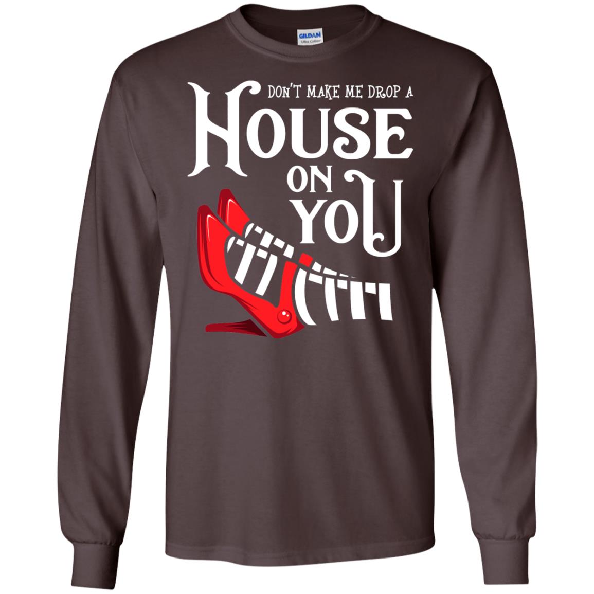 Dont Make Me Drop A House On You Shirt Dark Chocolate