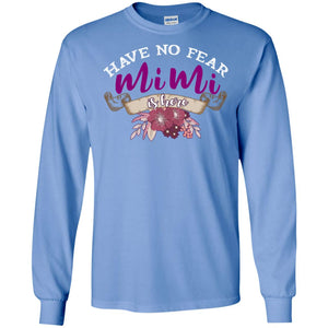 Have No Fear Mimi Is Hear Grandma Grandmom Mommy Gift ShirtG240 Gildan LS Ultra Cotton T-Shirt
