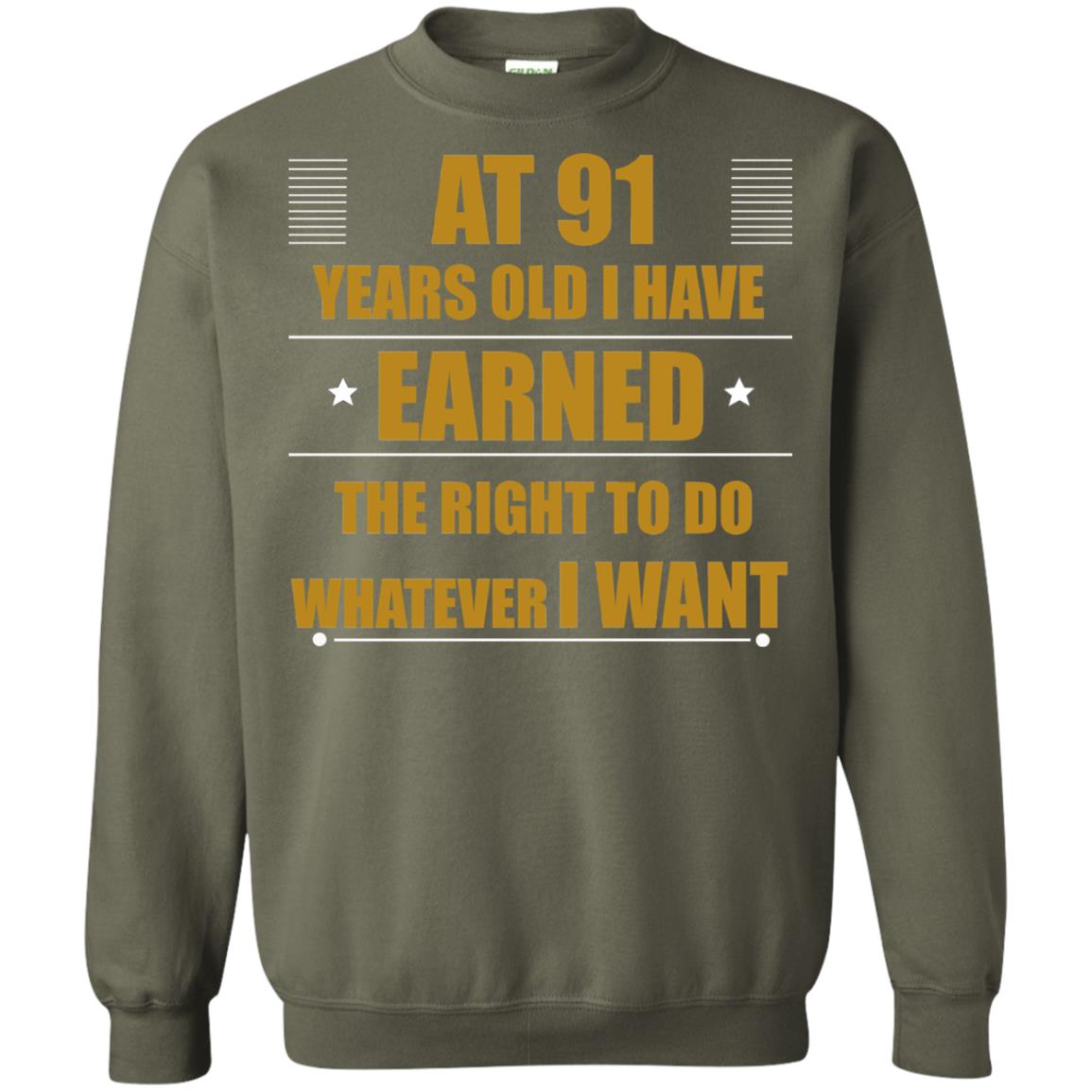 At 91 Years Old I Have Earned The Right To Do Whatever I Want Shirt Military Green
