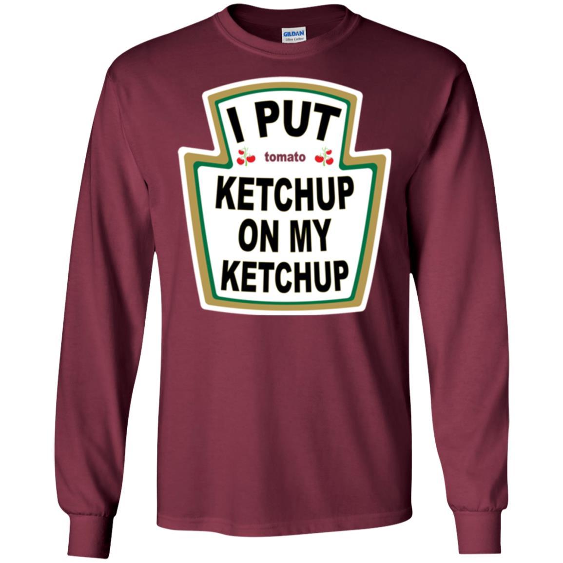 Tomato T-shirt I Put Ketchup On My Ketchup T-shirt Maroon