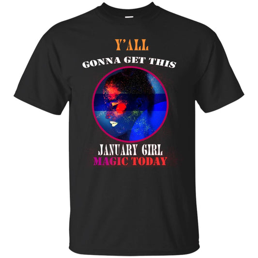 Y' All Gonna Get This January Girl Magic Today January Birthday Shirt Black