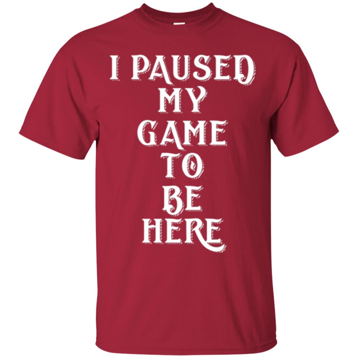 I Paused My Game To Be Here Funny Gamer T-shirt Cardinal