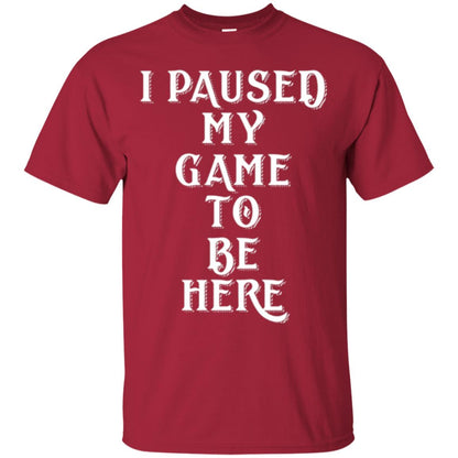I Paused My Game To Be Here Funny Gamer T-shirt Cardinal