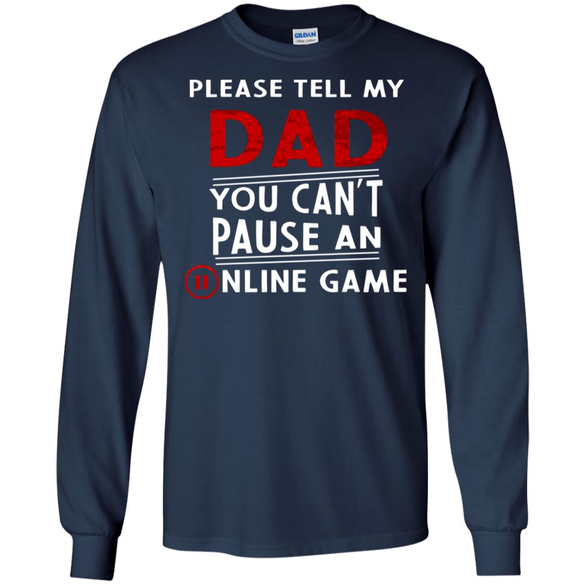 Please Tell My Dad You Cant Pause An Online Game Gaming Shirt Navy