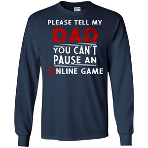 Please Tell My Dad You Cant Pause An Online Game Gaming ShirtG240 Gildan LS Ultra Cotton T-Shirt