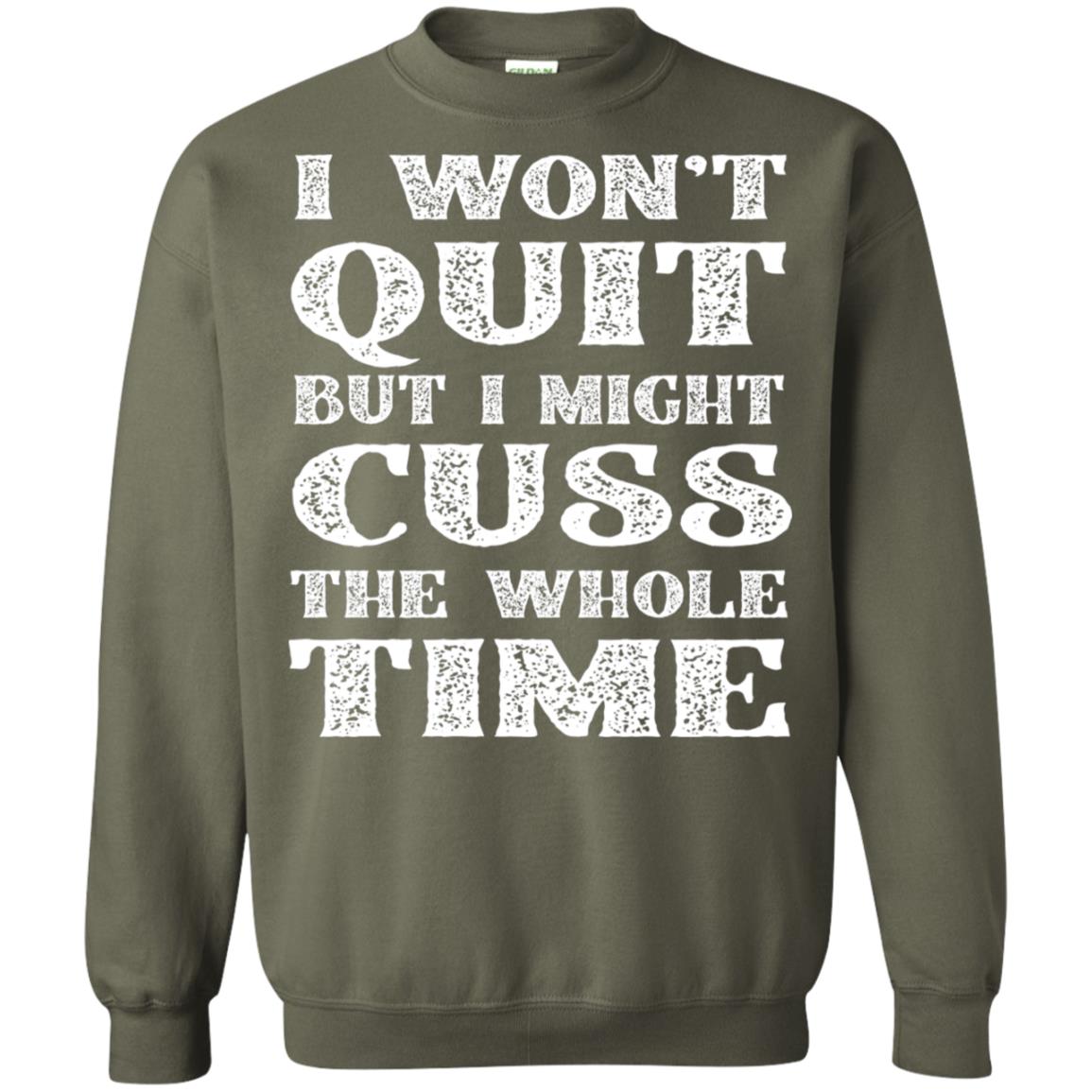 I Won't Quit But I Might Cuss The Whole Time Shirt Military Green
