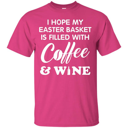 I Hope My Easter Basket Is Filled With Coffee And Wine Gift Shirt For Easter Holiday Heliconia