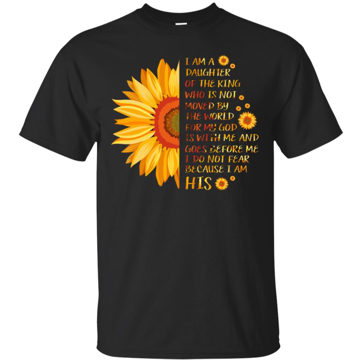 I Am the daughter of A king Who Is Not Moved by The world For My God Is With Me And Goes Before Me I Don't Fear Because i Am hisG200 Gildan Ultra Cotton T-Shirt
