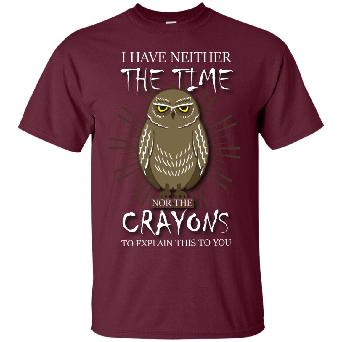 I Have Neither The Time Nor The Crayons Sarcastic T-shirt Maroon