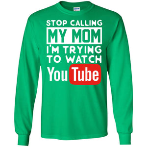 Stop Calling My Mom I_m Trying To Watch Youtube ShirtG240 Gildan LS Ultra Cotton T-Shirt