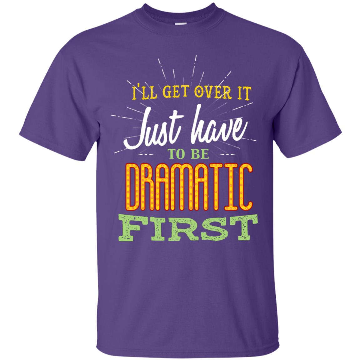 I'll Get Over It Just Have To Be Dramatic First Best Quote Shirt Purple
