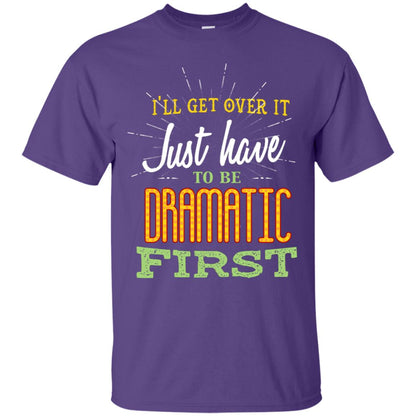 I'll Get Over It Just Have To Be Dramatic First Best Quote Shirt Purple
