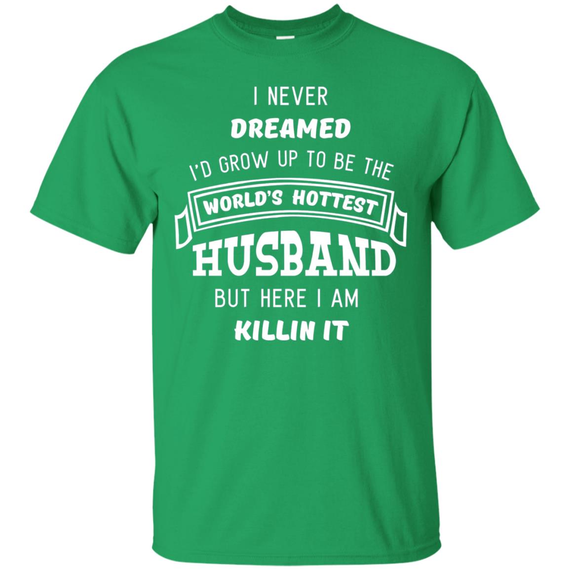 I Would Grow Up To Be The Worlds Hottest Husband Irish Green
