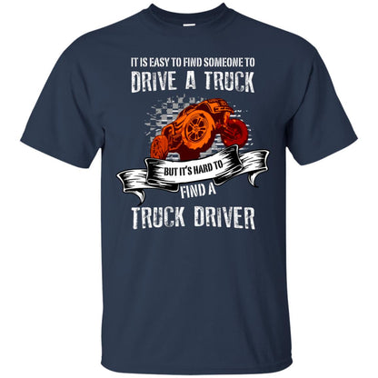 It's Easy To Find Someone To Driver A Truck But It's Hard To Finda Truck Driver Shirt Navy