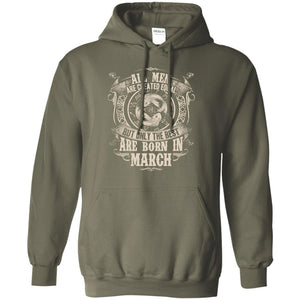 All Men Are Created Equal, But Only The Best Are Born In March T-shirtG185 Gildan Pullover Hoodie 8 oz.