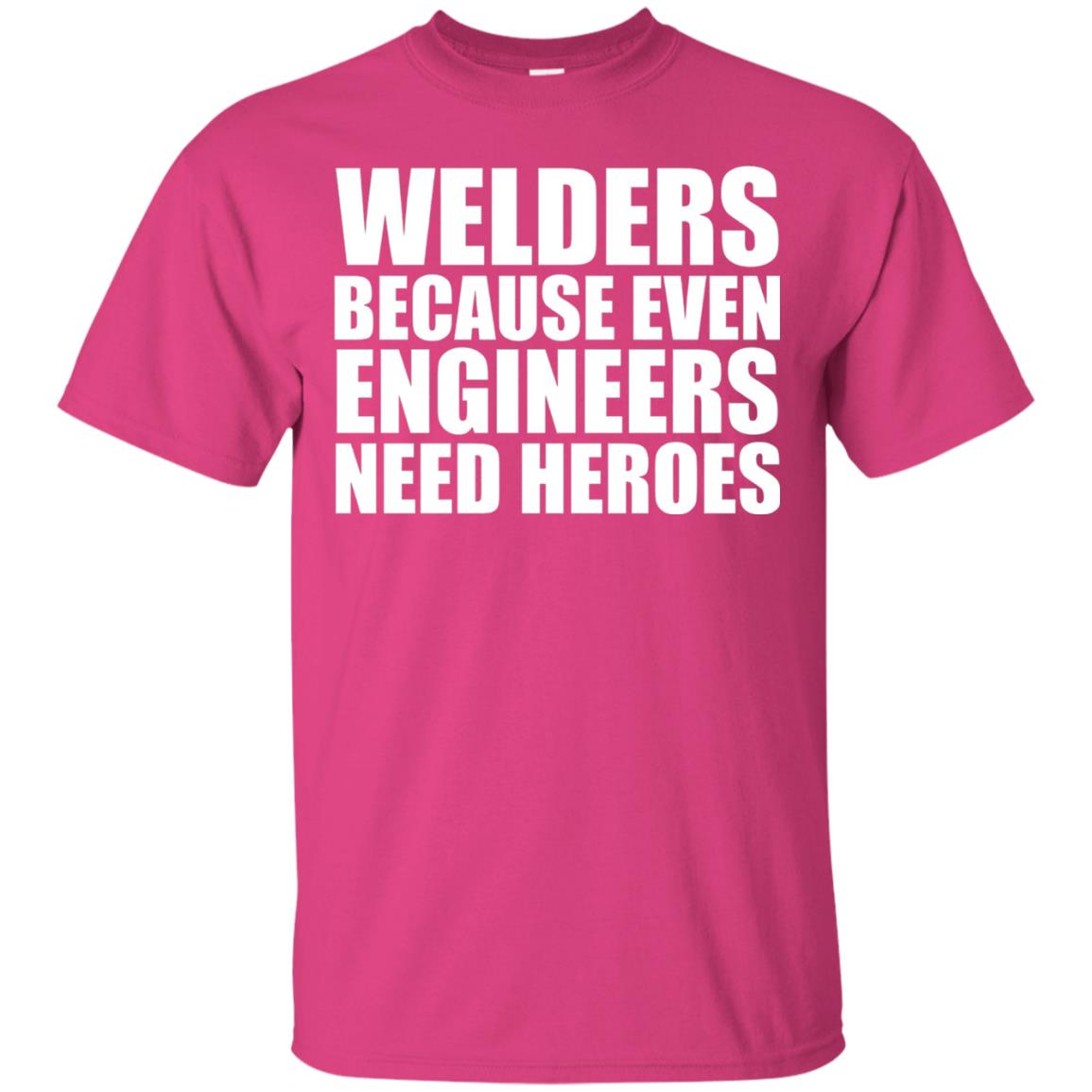 Welders Because Even Engineers Need Heroes T-shirt Heliconia