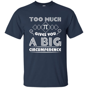 Math Science T-shirt Too Much Pi Gives You A Big Circumference