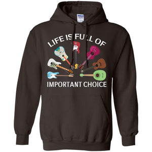 Life Is Full Of Important Choice Guitars ShirtG185 Gildan Pullover Hoodie 8 oz.