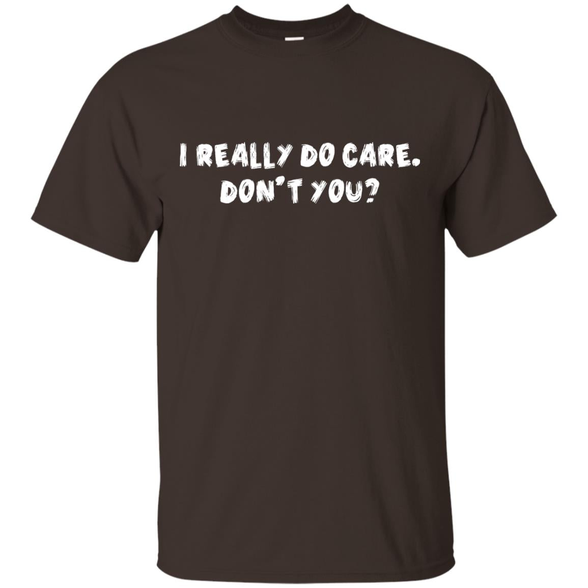 I Really Do Care Don't You Shirt Dark Chocolate