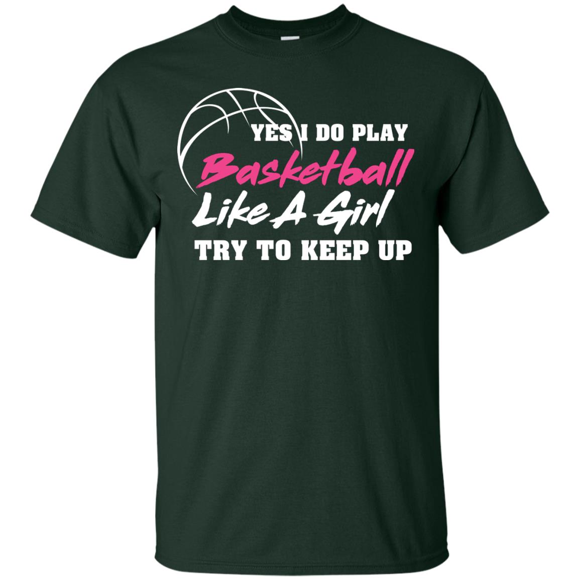 Basketball Lover T-shirt Yes I Do Play Basketball Like A Girl Try To Keep Up Forest