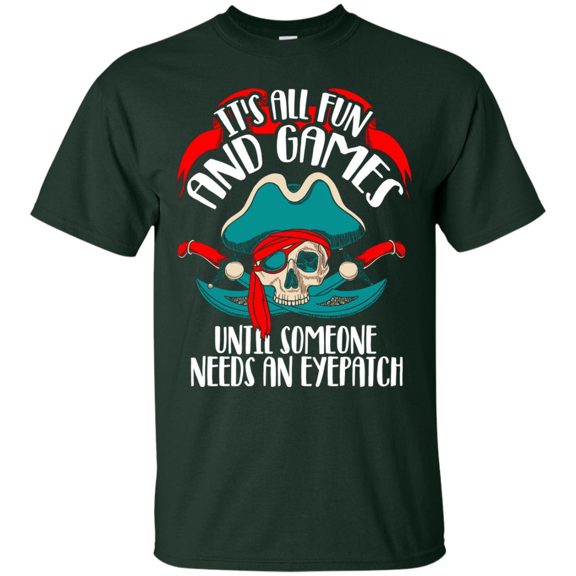 It_s All Fun And Games Until Someone Needs An Eyepatch Pirate T-shirt Forest