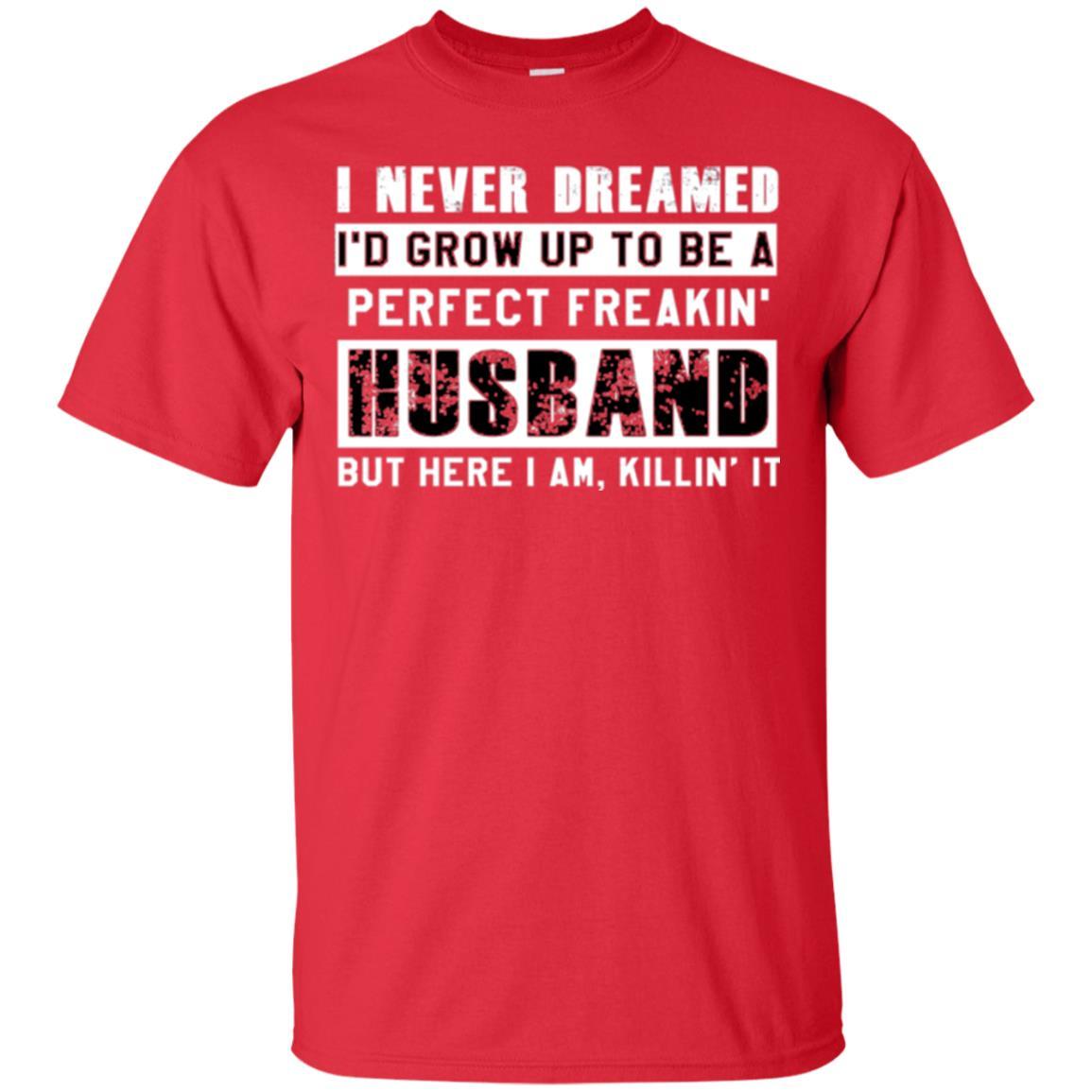 Husband T-shirt I Never Dreamed I_d Grow Up To Be A Perfect Freakin_ Husband Red