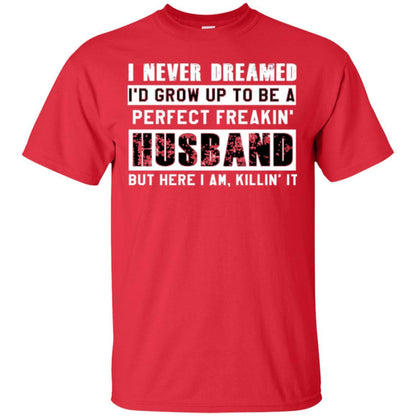Husband T-shirt I Never Dreamed I_d Grow Up To Be A Perfect Freakin_ Husband Red