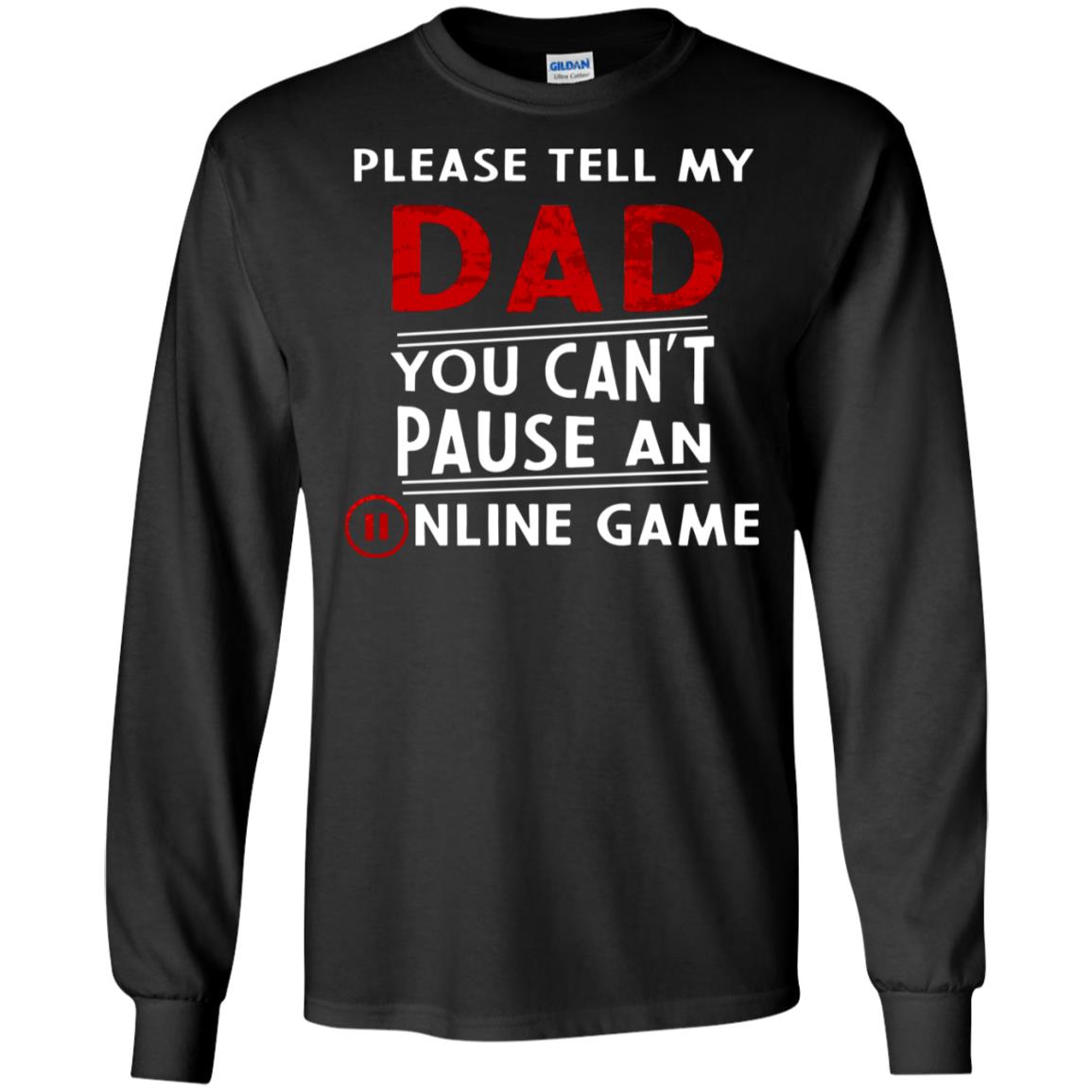 Please Tell My Dad You Cant Pause An Online Game Gaming Shirt Black