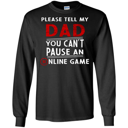 Please Tell My Dad You Cant Pause An Online Game Gaming Shirt Black