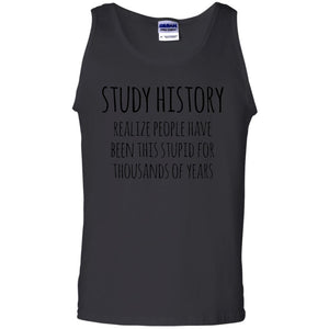 History Buff T-shirt Study History Realize People Have Been This Stupid