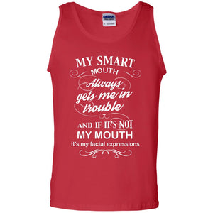 My Smart Mouth Always Gets Me In Trouble And If Its Not My Mouth Its My Facial ExpressionsG220 Gildan 100% Cotton Tank Top