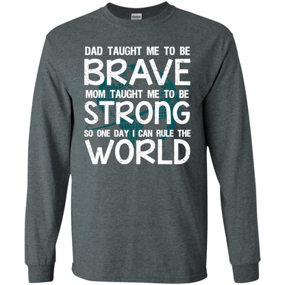 Dad Taught Me To Be Brave Mom Taught Me To Be Strong Parents Pride Shirt Dark Heather