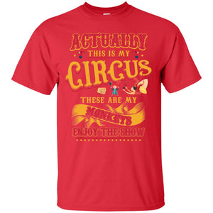 Actually This Is My Circus These Are My Monkeys Enjoy The Show Mommy Shirt