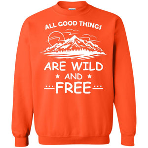 All Good Things Are Wild And Free Shirt For Hiking LoverG180 Gildan Crewneck Pullover Sweatshirt 8 oz.