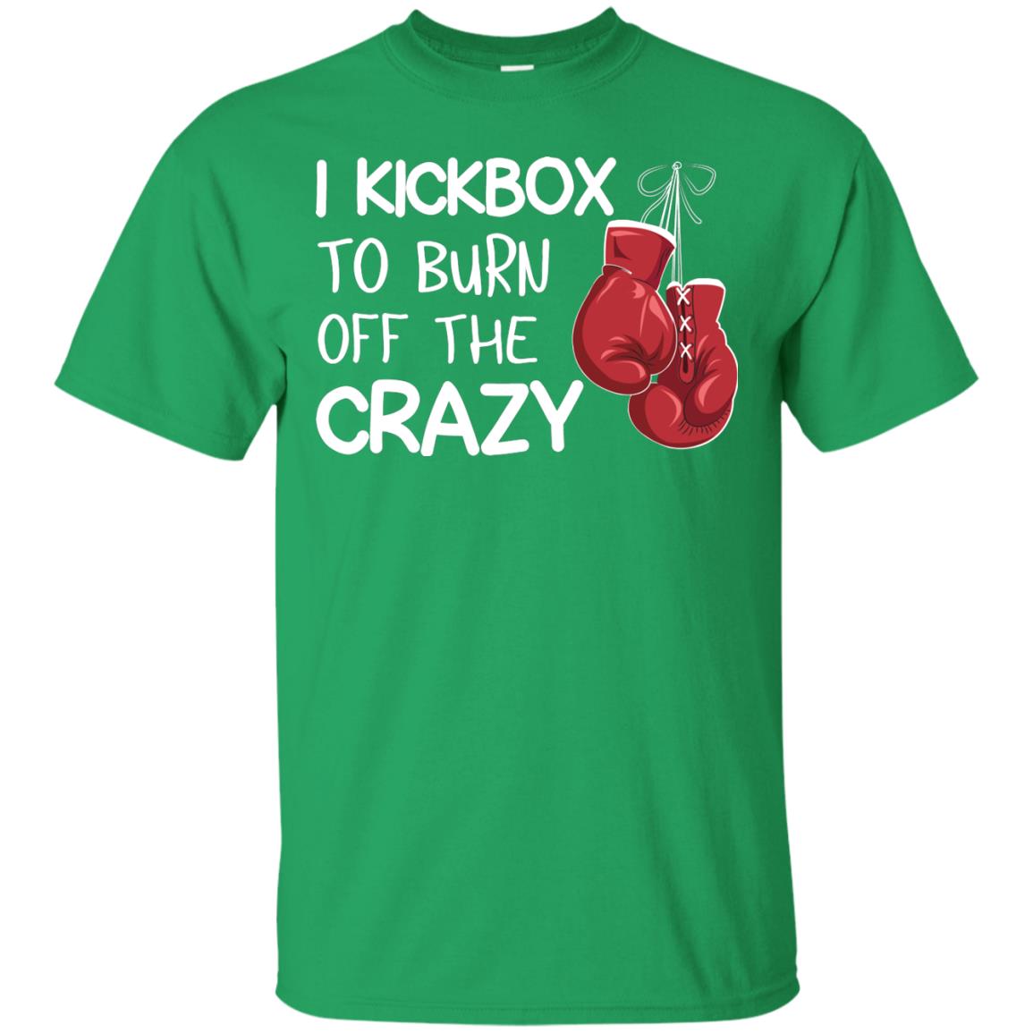 I Kickbox To Burn Off The Carzy Boxing Lover Shirt Irish Green